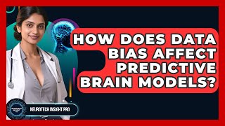 How Does Data Bias Affect Predictive Brain Models? - Neurotech Insight Pro