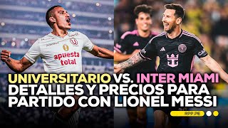 Universitario vs. Inter Miami: todo lo que debes saber para asistir al encuentro #FCCRPP |ENTREVISTA