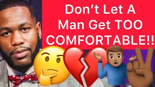 Don’t Allow A Man To Get TOO COMFORTABLE!!