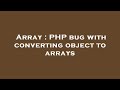 Array : PHP bug with converting object to arrays