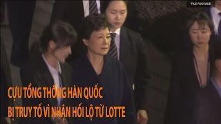Tin nhanh Quốc tế: Cựu tổng thống Hàn Quốc bị truy tố nhận vì hối lộ từ Lotte