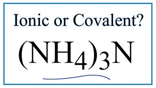 Is (NH4)3N Ionic or Covalent/Molecular?