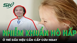 Dấu Hiệu Cần Biết Nhiễm Khuẩn Hô Hấp Cấp Tính Ở Trẻ | SKĐS