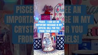 PISCES - I CAN SEE AN IMPORTANT MESSAGE IN MY CRYSTAL BALL FOR YOU FROM YOUR ANGELS! #angel #pisces