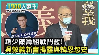 趙少康籌組戰鬥藍!   吳敦義新書揭露與韓恩怨史｜1900大事件｜TVBS新聞｜20210824