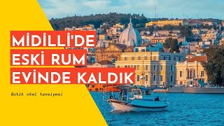 MİDİLLİ'DE ESKİ BİR RUM EVİNDE KALDIK / MİDİLLİ ADASI OTEL