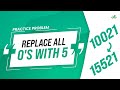 Replace all 0's with 5 | School Practice Problem | GeeksforGeeks School