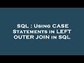 SQL : Using CASE Statements in LEFT OUTER JOIN in SQL