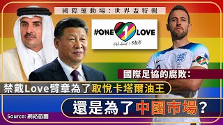 【世界盃特輯 022 ⚽️🇶🇦🇨🇳】國際足協的腐敗：禁戴Love臂章為了取悅卡塔爾油王，還是為了中國市場？