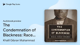 The Condemnation of Blackness: Race, Crime, and… by Khalil Gibran Muhammad · Audiobook preview