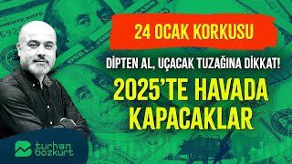 24 Ocak korkusu! Dipten al, uçacak tuzağına dikkat! 2025’te havada kapacaklar | Turhan Bozkurt