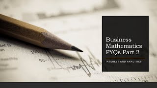 Business Mathematics PYQ Part 2 based on Interests and Annuities