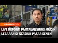 Live Report: Pantauan Arus Mudik Lebaran di Stasiun Pasar Senen | Liputan 6