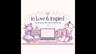 In Love & Inspired: Focus Music for Work and Study 🎵💖