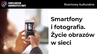 Smartfony i fotografia - życie obrazów w sieci - prof. Mirosław Filiciak, Małgorzata Zmaczyńska