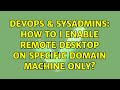 DevOps & SysAdmins: How to I enable remote desktop on specific domain machine only?