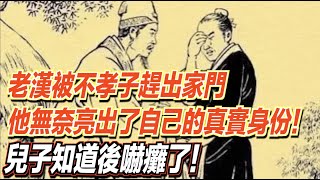 老漢被不孝子趕出家門，他無奈亮出了自己的真實身份！兒子知道後嚇癱了！ ｜道聽途說