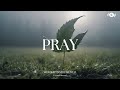 PRAY - Soaking worship instrumental | Prayer and Devotional