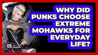 Why Did Punks Choose Extreme Mohawks For Everyday Life? - Pure Punk Pulse