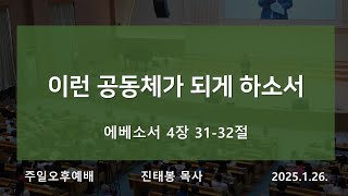 [동선교회 2025.1.26] 주일오후예배 - 이런 공동체가 되게 하소서 (엡 4:25-32절) | 진태봉 목사