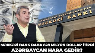 Mərkəzi Bank daha 828 milyon dollar itirdi - Azərbaycan hara gedir?