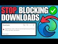 How To Fix Microsoft Edge Blocking Downloads & Not Downloading