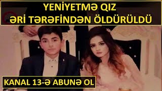 Masallıda 16 yaşlı gəlinin əri tərəfindən boğularaq öldürüldüyünə dair İDDİA