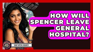 How Will Spencer Leave General Hospital? - Soap Opera Insider