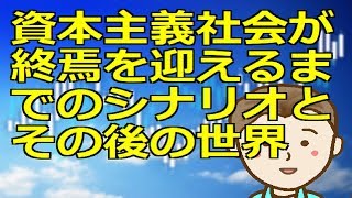 資本主義社会が終焉を迎えるまでのシナリオとその後の世界