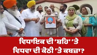 ਆ ਆਗਿਆ ਨਵਾਂ ਬਦਲਾਅ ! Sarvjit Manuke ਤੋਂ ਬਾਅਦ ਹੁਣ AAP MLA ਦੀ ‘ਸ਼ਹਿ’ ’ਤੇ ਵਿਧਵਾ ਦੀ ਕੋਠੀ ’ਤੇ ਕਬਜ਼ਾ?