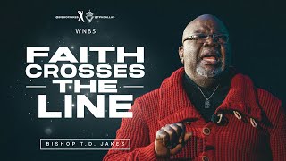 Faith That Crosses The Line - Bishop T.D. Jakes
