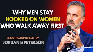 Why Men Stay Hooked On Women Who Walk Away First | Jordan Peterson Wisdom