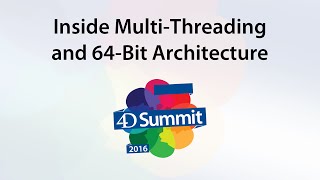 4D Summit 2016 • Inside Multi Threading and 64 bit Architecture