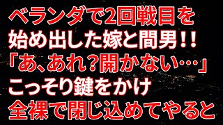 【修羅場な話】ベランダで2回戦目を始め出した嫁と間男！！「あ、あれ？開かない…」こっそり鍵をかけ全裸で閉じ込めてやると【朗読】