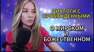 Диалоги с пробужденными. О мирском и Божественном.