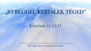 Reggeli köszöntő 2025. 02. 20. - Jelenések 12:10-11 - Reisinger János