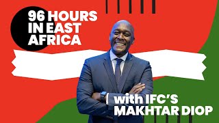 96 Hours in East Africa with IFC's Makhtar Diop