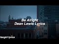 Be Alright || Dean Lewis Lyrics