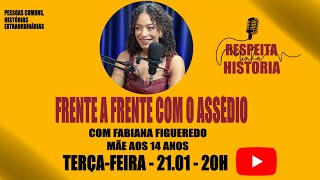 FRENTE A FRENTE COM O ASSÉDIO - FABIANA FIGUEREDO - RESPEITA MINHA HISTORIA - EP:017