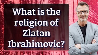What is the religion of Zlatan Ibrahimovic?