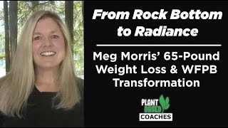 From Rock Bottom to Radiance: Meg's 65-Pound Weight Loss \u0026 WFPB Transformation