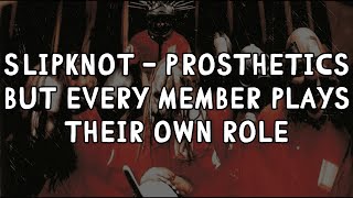 Slipknot - Prosthetics but every member plays their own role