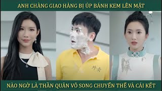 Anh chàng giao hàng bị úp bánh kem lên mặt, nào ngờ là Thần Quân vô song chuyển thế và cái kết