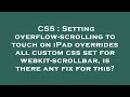 CSS : Setting overflow-scrolling to touch on iPad overrides all custom css set for webkit-scrollbar,