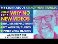 Video 2 of 7 / Insidious Attachment Trauma / My Story / Why No New Videos / and Inner Child Healing