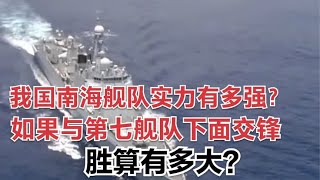 我国南海舰队实力有多强？如果与第七舰队正面交锋，胜算有多大？