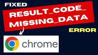 RESULT CODE MISSING DATA error on Chrome Browser Fixed
