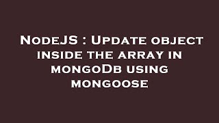 NodeJS : Update object inside the array in mongoDb using mongoose