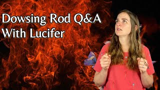 Dowsing Rod Q&A with Lucifer