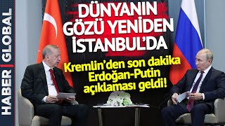 DÜNYANIN GÖZÜ YENİDEN İSTANBUL'DA! Kremlin'den Son Dakika Erdoğan-Putin Açıklaması Geldi